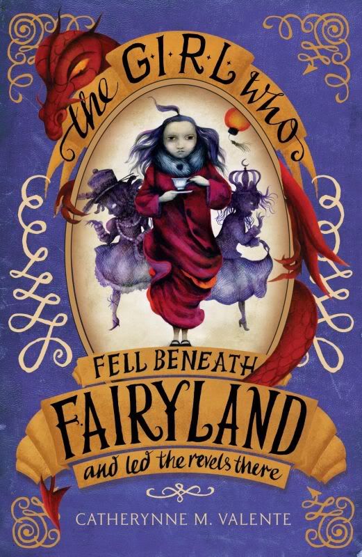 The Girl Who Fell Beneath Fairyland and Led the Revels There by Catherynne Valente