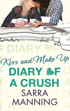 Diary of a Crush: Kiss and Make Up by Sarra Manning