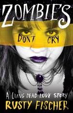 Zombie's Don't Cry: A Living Dead Love Story by Rusty Fischer