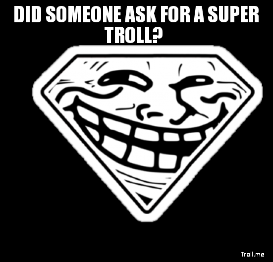 did-someone-ask-for-a-super-troll.png