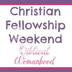 Biblical Womanhood - Christian Fellowship Weekend